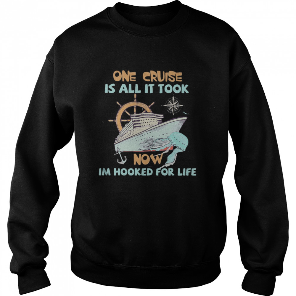 One cruise is all it took now im hooked for life  Unisex Sweatshirt