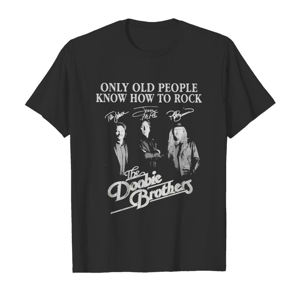 Only old people know how to rock the doobie brothers signatures shirt