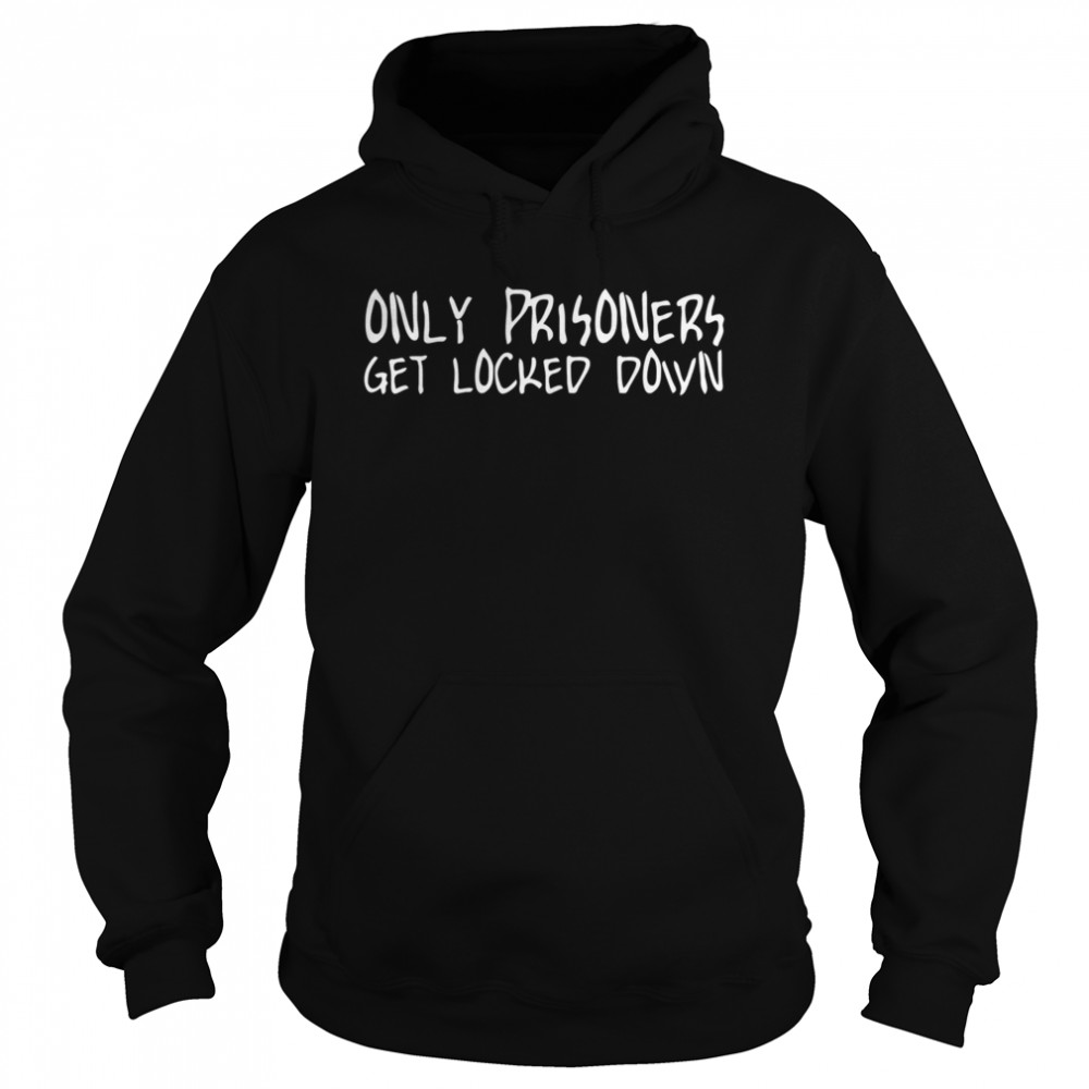 Only prisoners get locked down  Unisex Hoodie