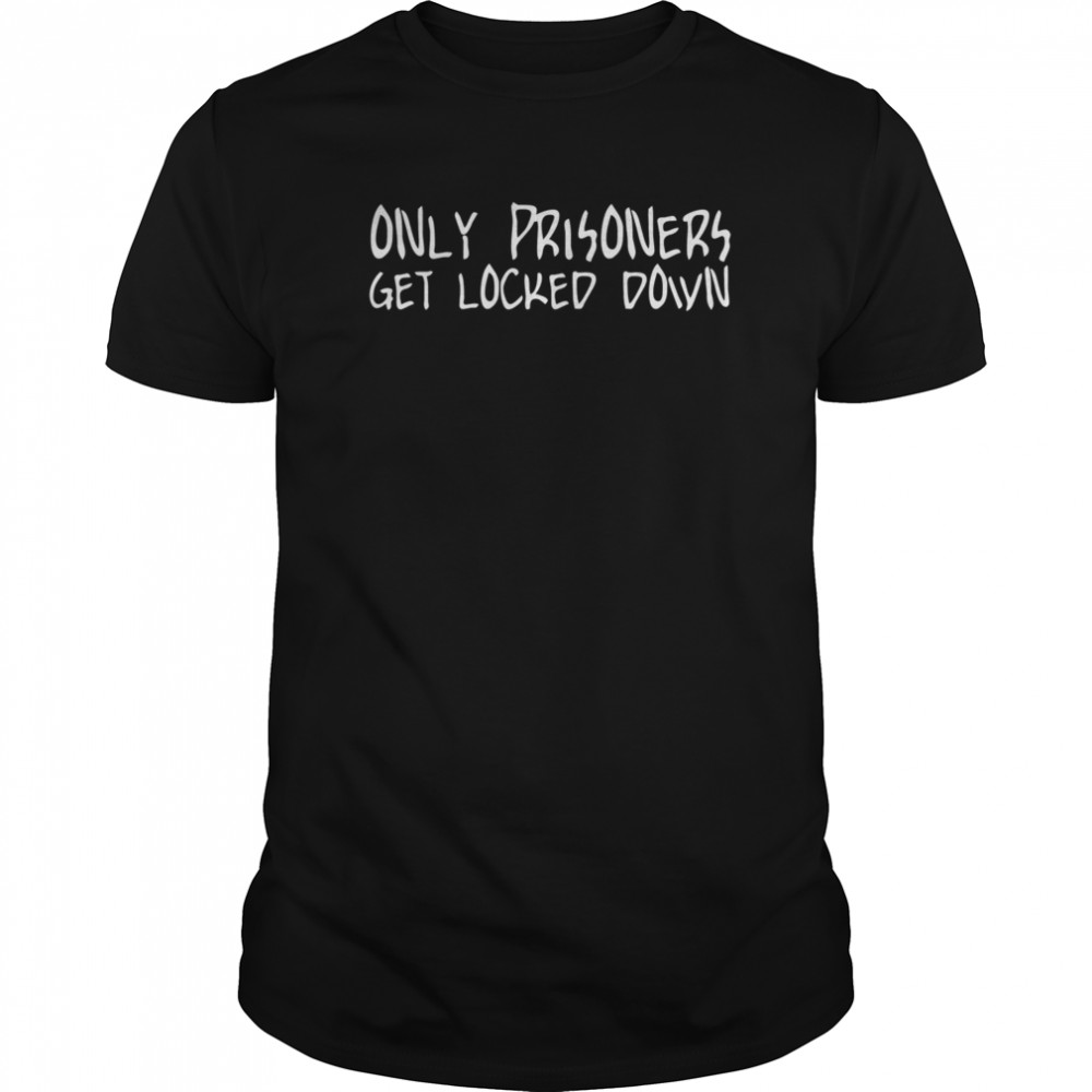 Only prisoners get locked down  Classic Men's T-shirt