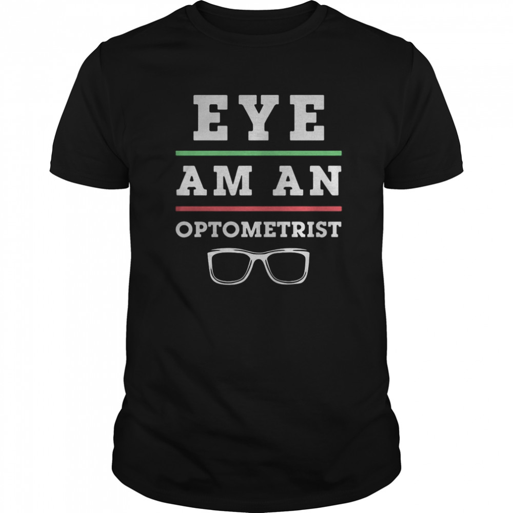 Optometry Eye Doctor Eye Am An Optometrist shirt