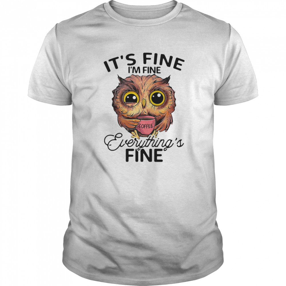 Owl It’s Fine I’m Fine Everything’s Fine shirt