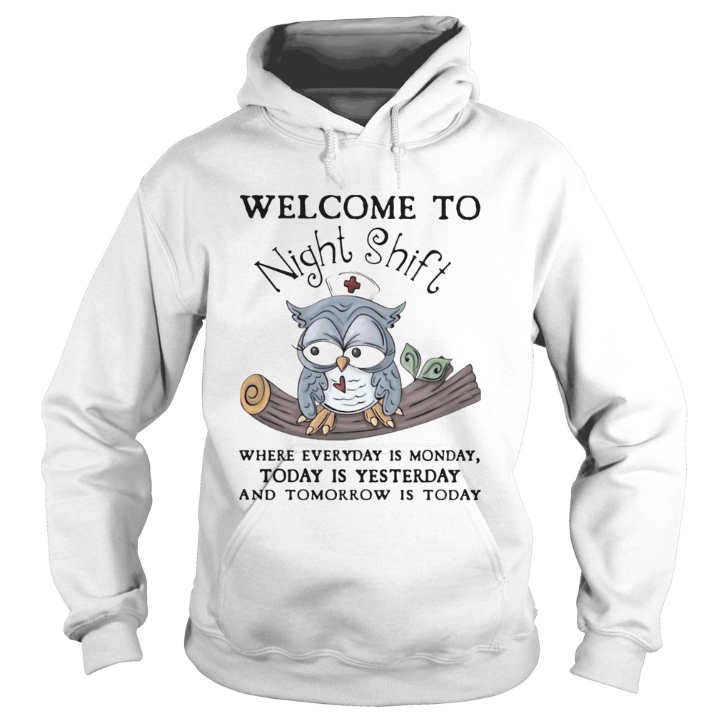 Owl Welcome To Night Shift Where Everyday Is Monday Today Is Yesterday And Tomorrow Is Today  Hoodie