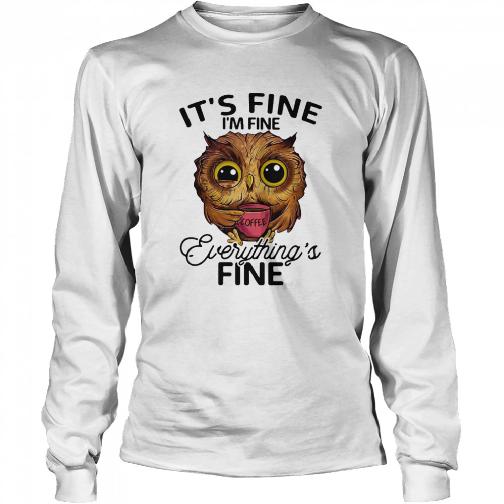 Owl coffee it’s fine i’m fine everything’s fine  Long Sleeved T-shirt