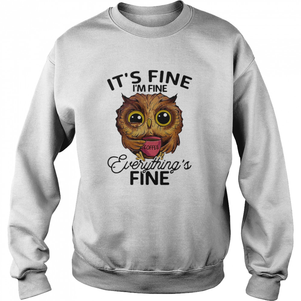 Owl coffee it’s fine i’m fine everything’s fine  Unisex Sweatshirt