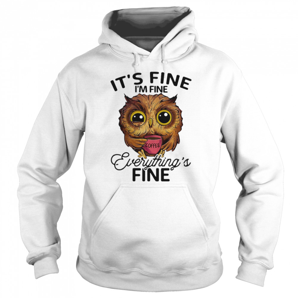 Owl coffee it’s fine i’m fine everything’s fine  Unisex Hoodie