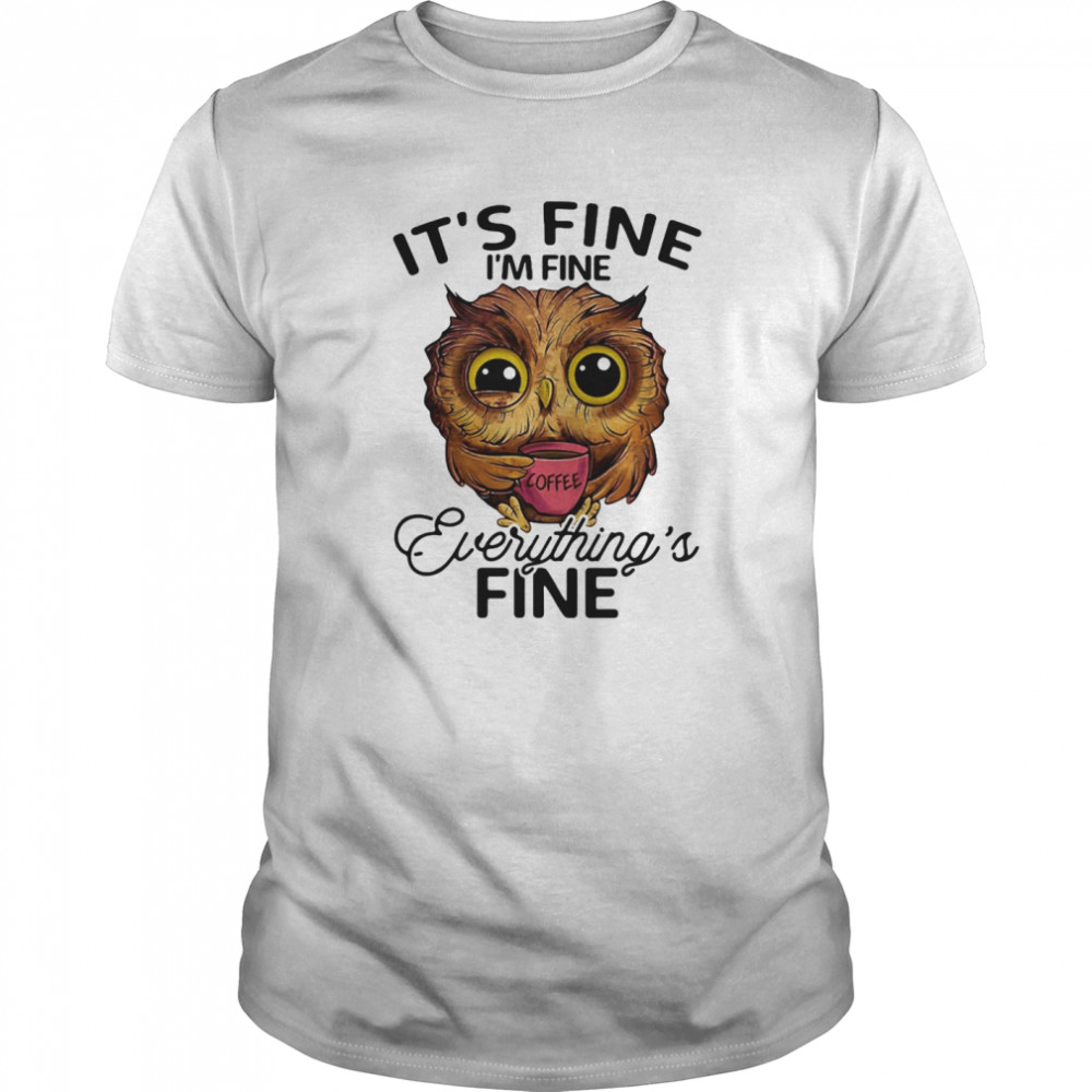 Owl coffee it’s fine i’m fine everything’s fine  Classic Men's T-shirt