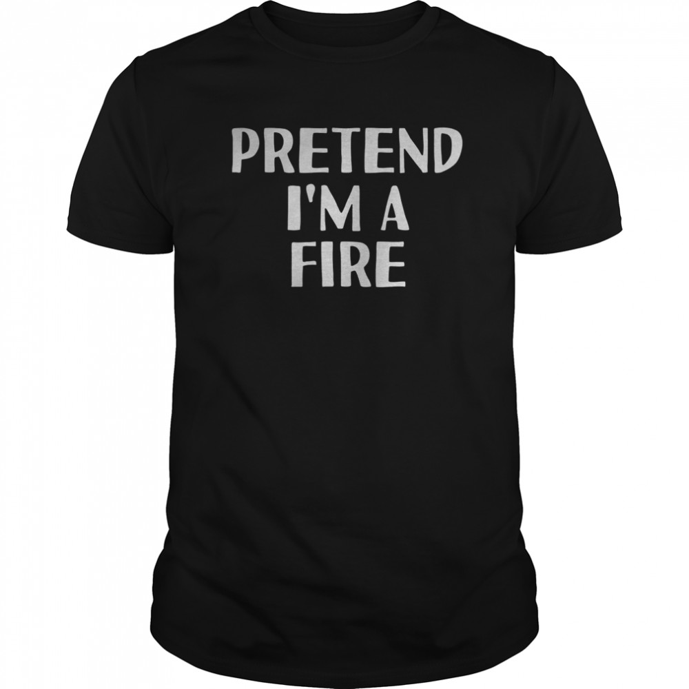 PRETEND I’M A FIRE  Classic Men's T-shirt