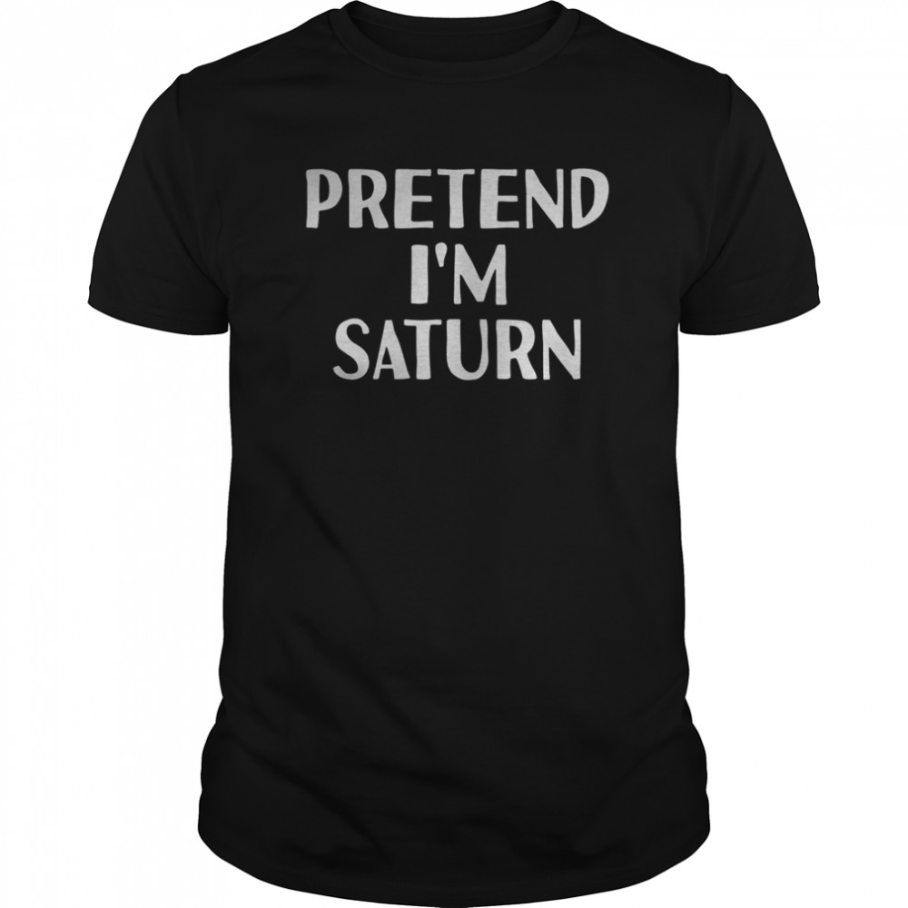 PRETEND I’M SATURN shirt