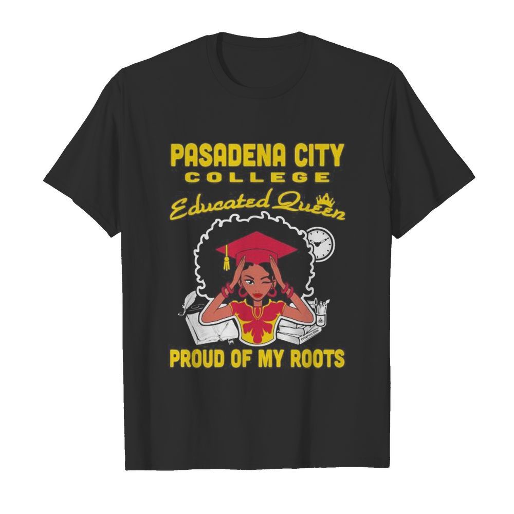 Pasadena city college educated queen proud of my roots shirt