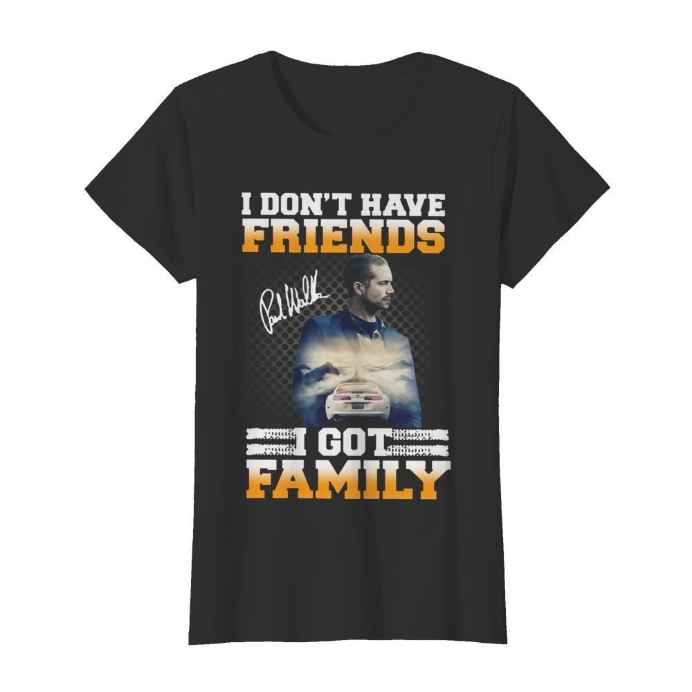 Paul Walker I Don't Have Friends I Got Family Signature  Classic Women's T-shirt