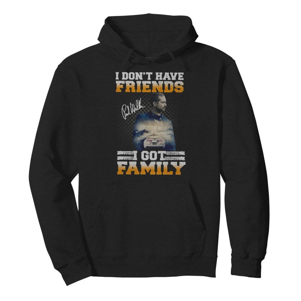 Paul Walker I Don't Have Friends I Got Family Signature  Unisex Hoodie