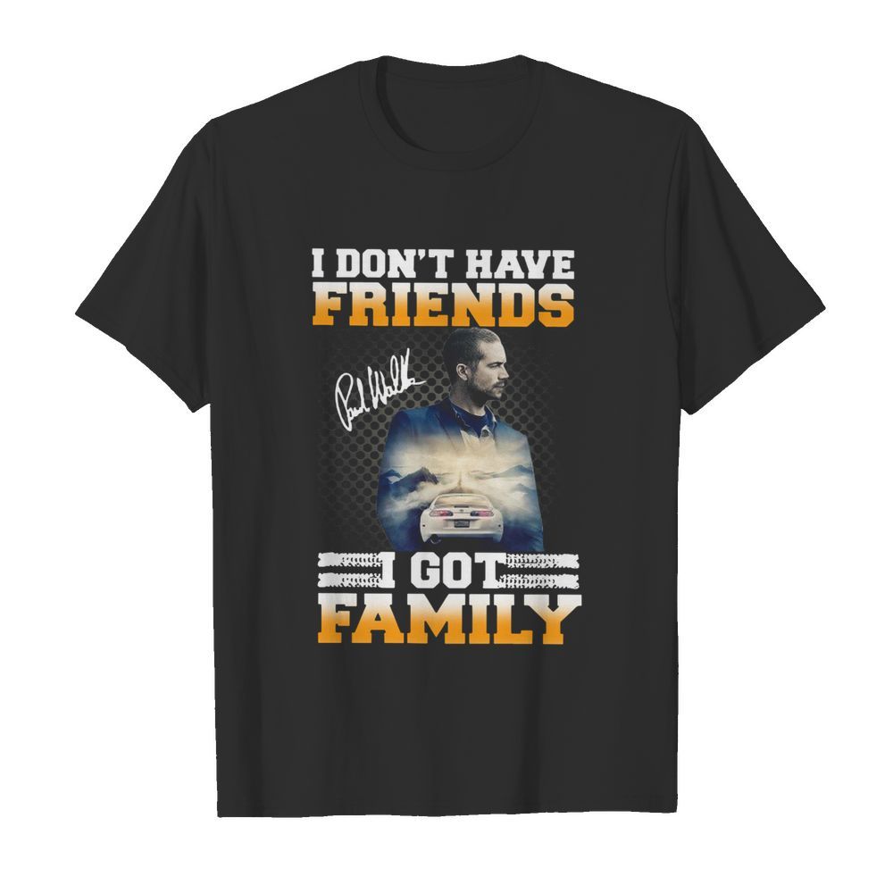 Paul Walker I Don't Have Friends I Got Family Signature  Classic Men's T-shirt