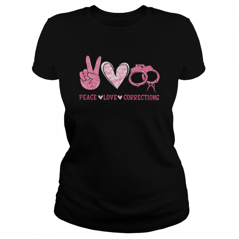 Peace Love Corrections  Classic Women's T-shirt