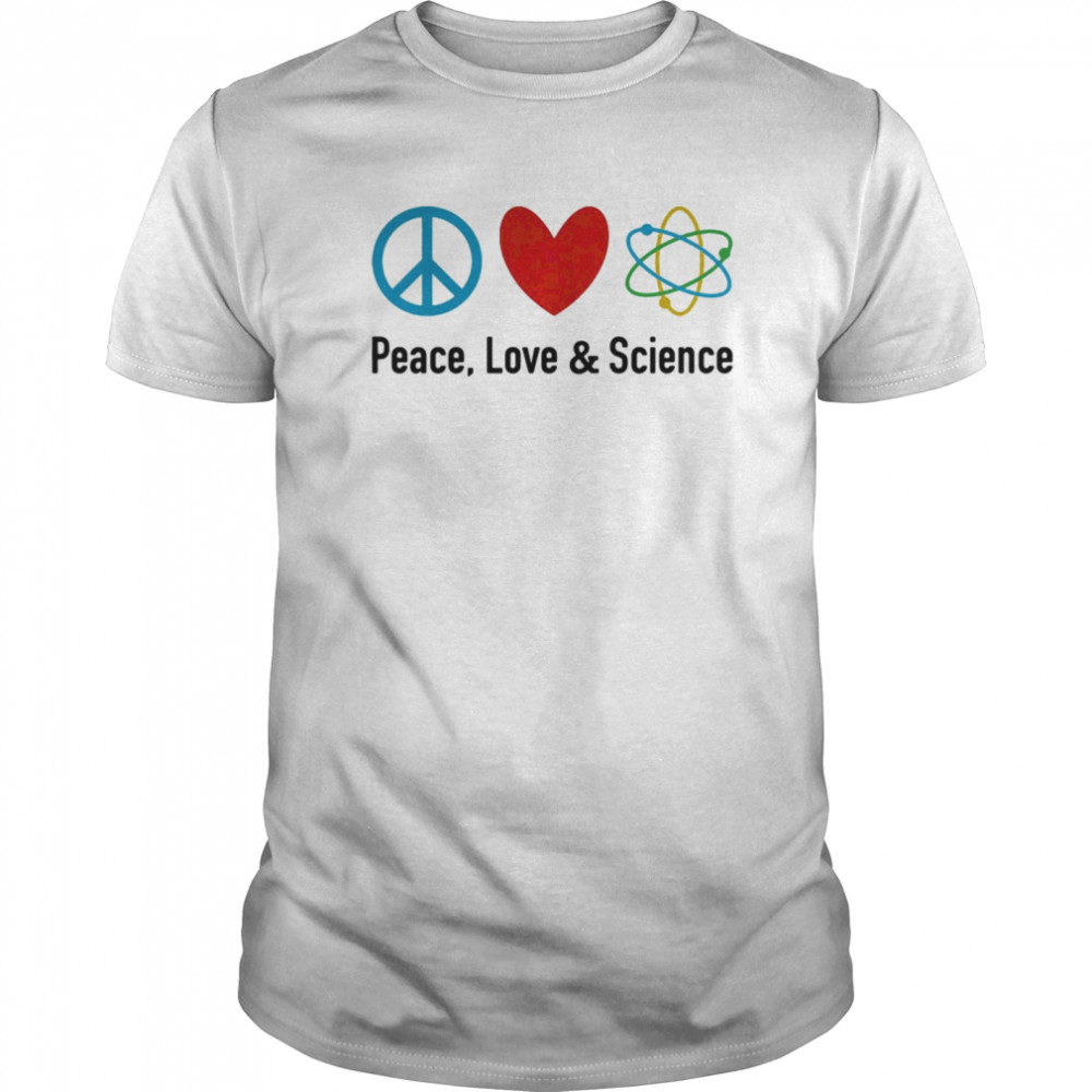 Peace love and science shirt