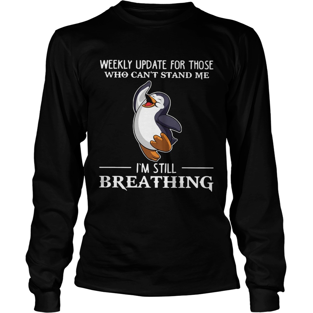 Penguin Weekly Update For Those Who Cant Stand Me Im Still Breathing  Long Sleeve