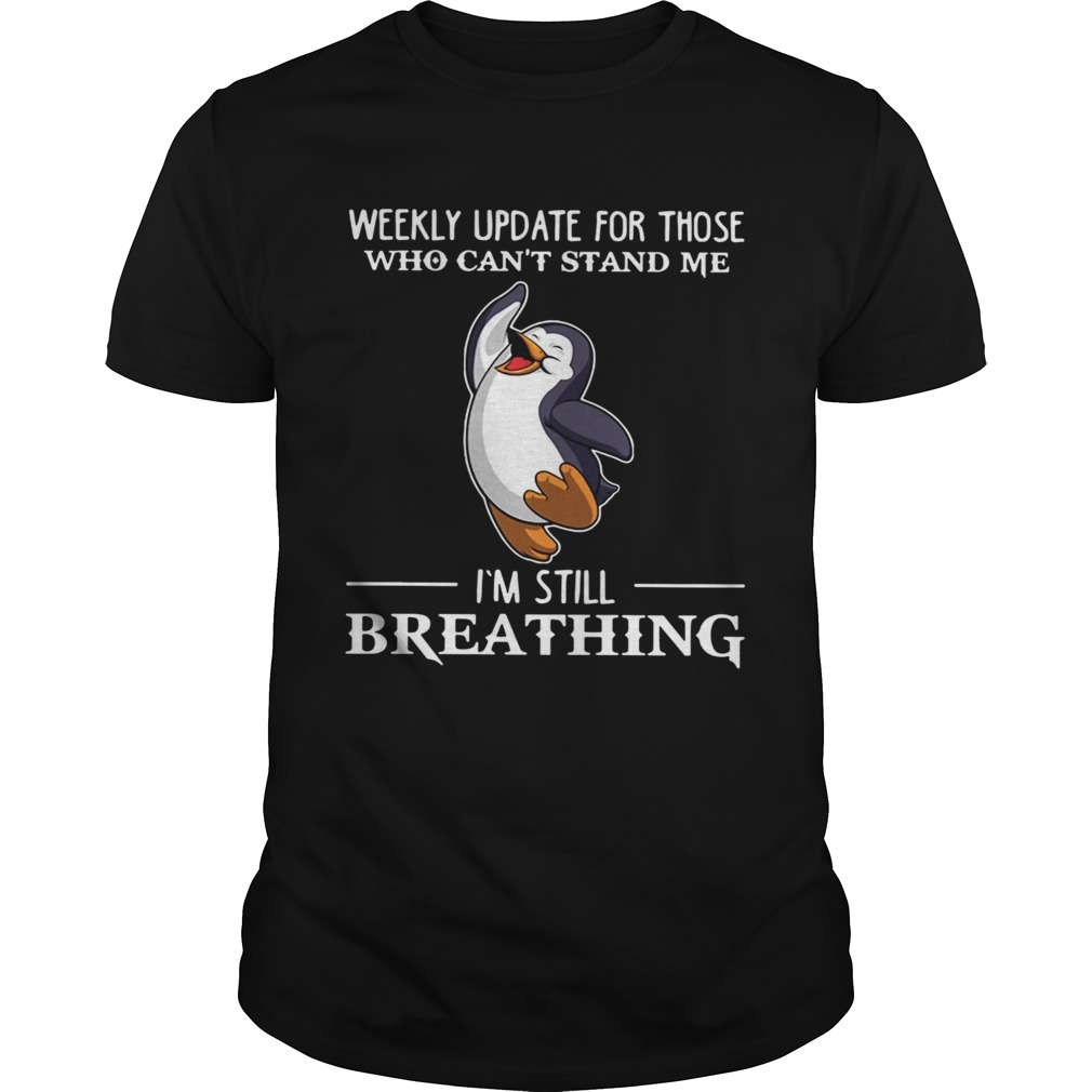 Penguin Weekly Update For Those Who Cant Stand Me Im Still Breathing shirt