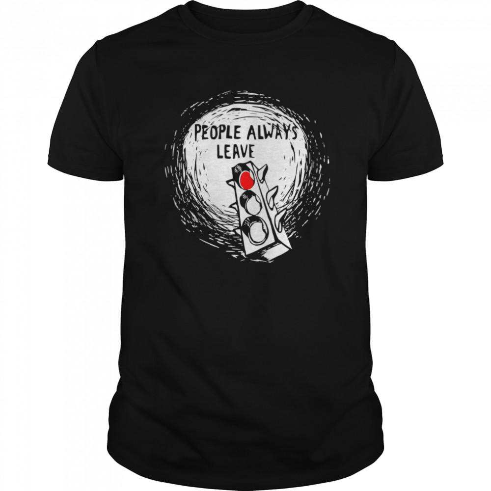 People Always Leave shirt