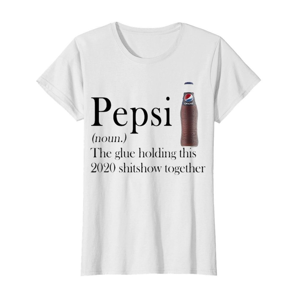 Pepsi noun the glue holding this 2020 shitshow together  Classic Women's T-shirt