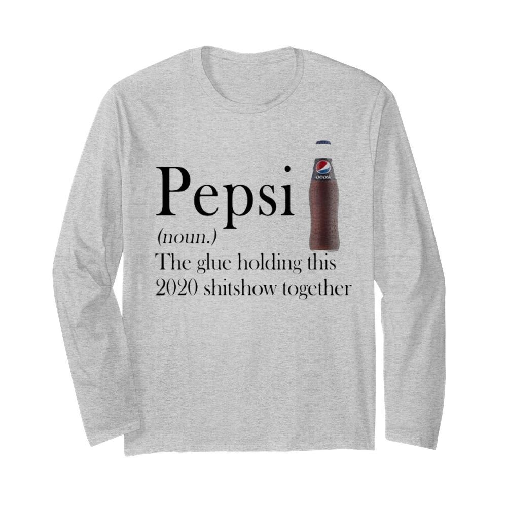 Pepsi noun the glue holding this 2020 shitshow together  Long Sleeved T-shirt 