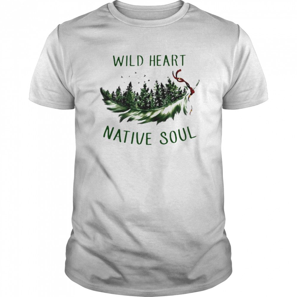 Perfect Wild Heart Native Soul shirt