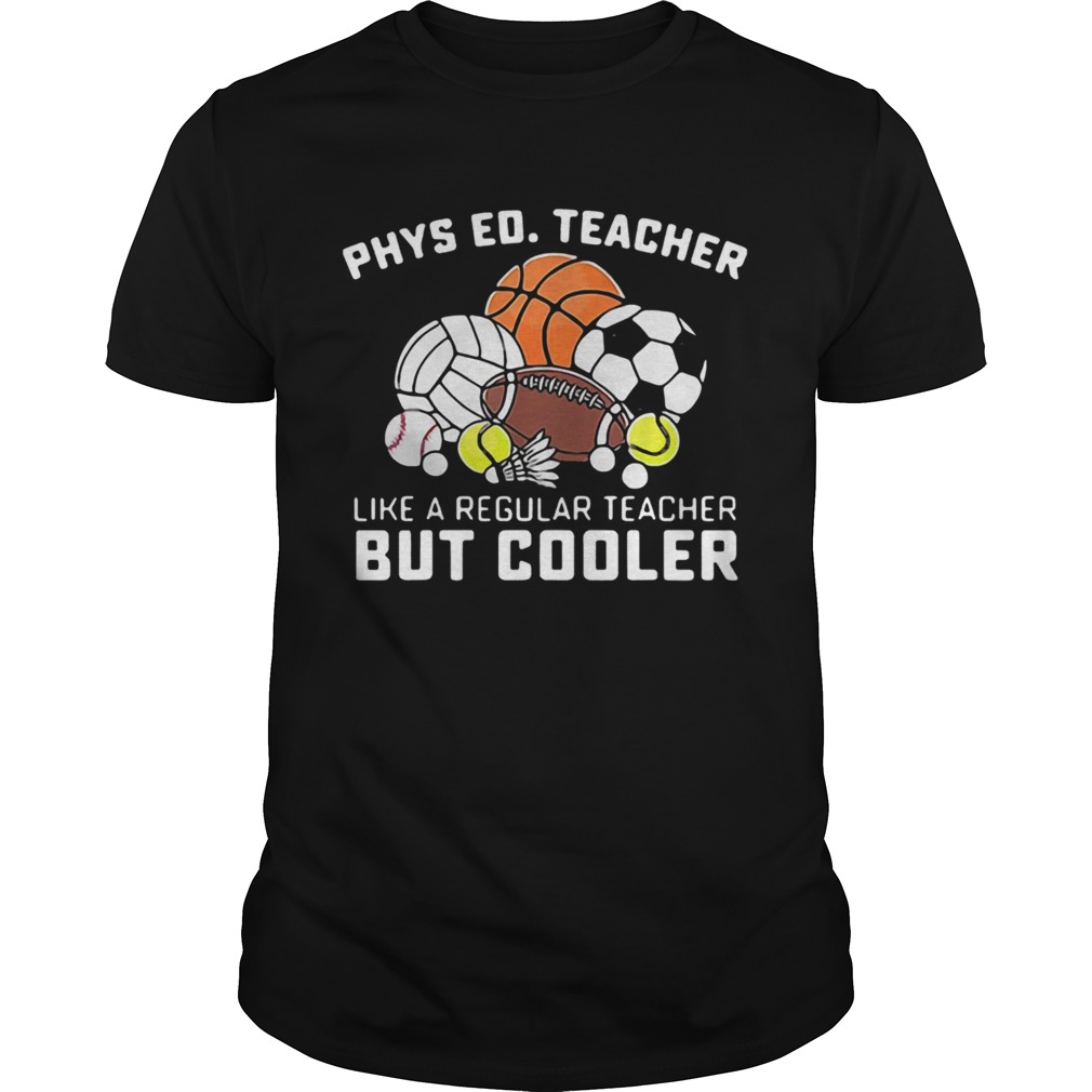 Phys Ed Teacher Like A Regular Teacher But Cooler shirt