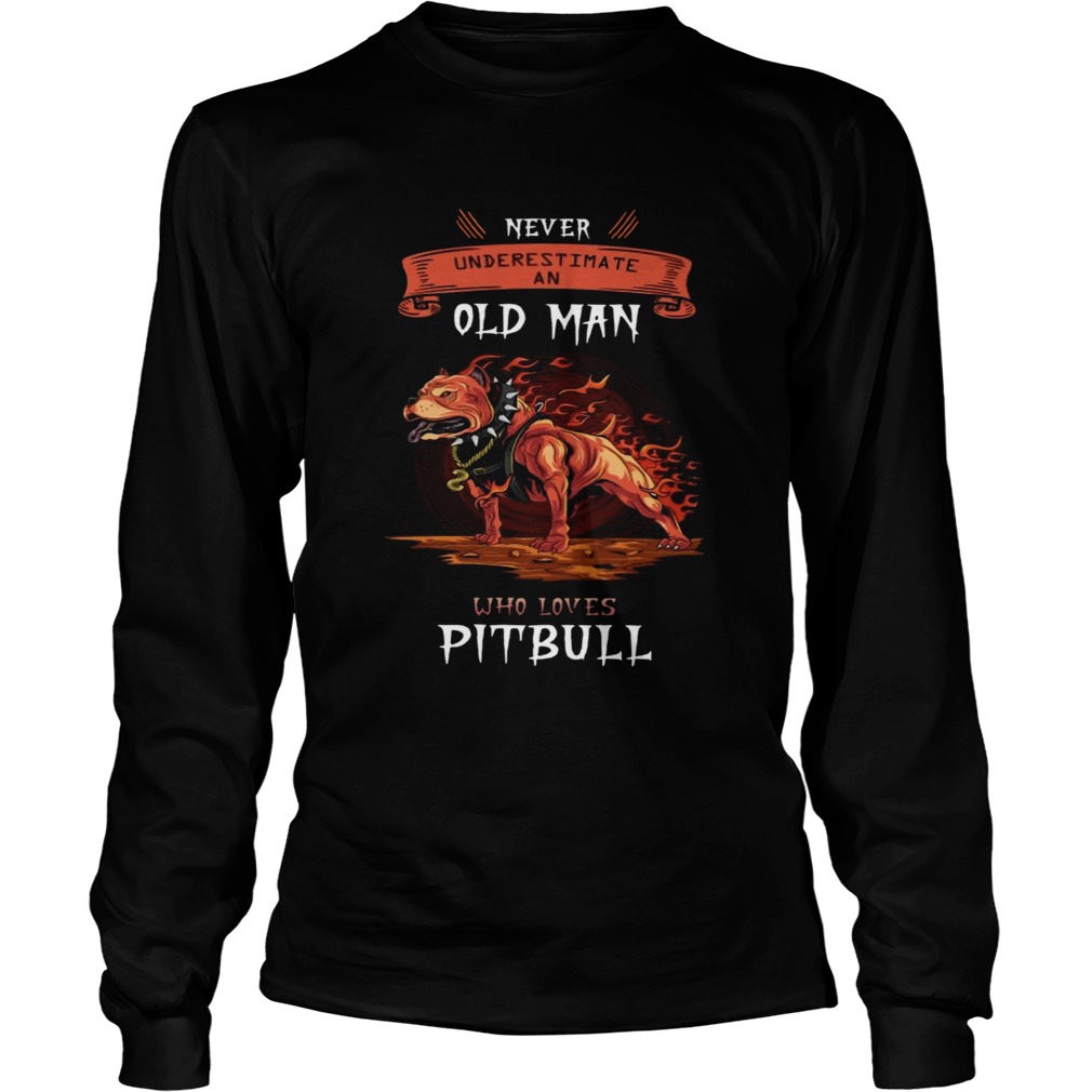 Pitbull Never Underestimate An Old Man Who Loves Pitbull  Long Sleeve