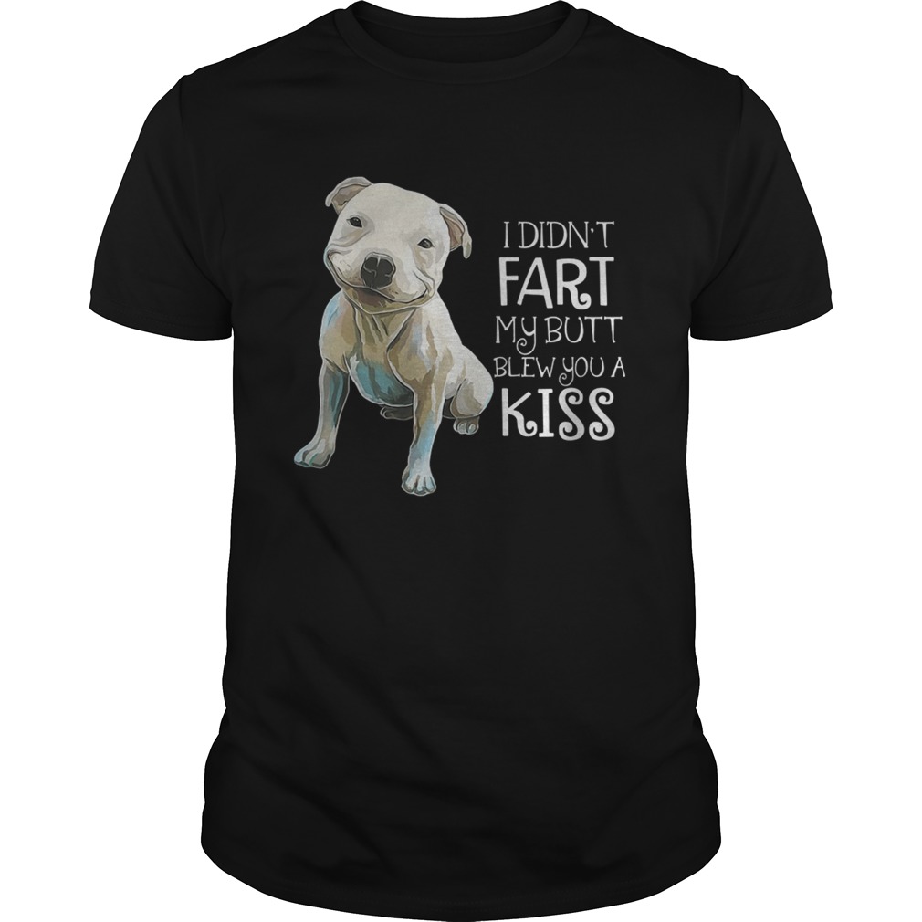 Pitbull i didnt fart my butt blew you a kiss shirt