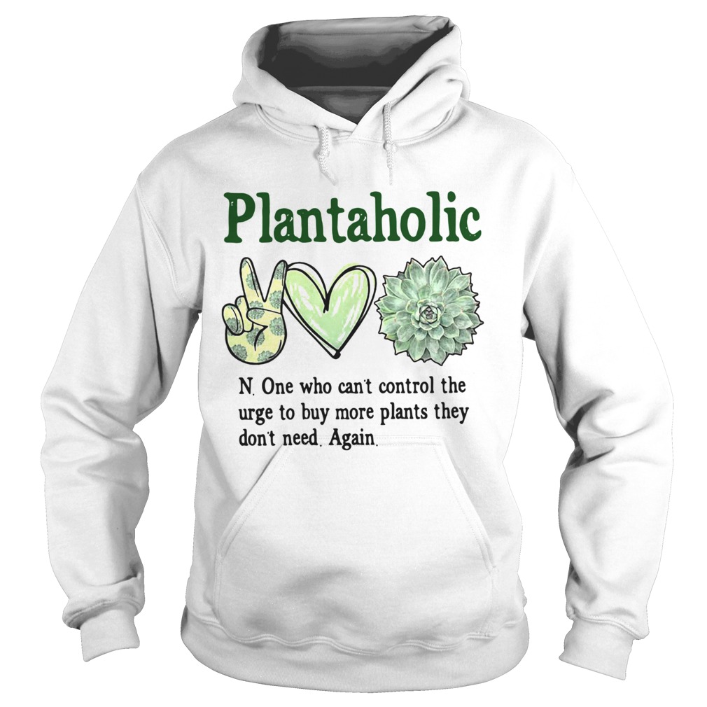 Plantoholic None Who Cant Control The Urge To Buy More Plants They Dont Need Again  Hoodie