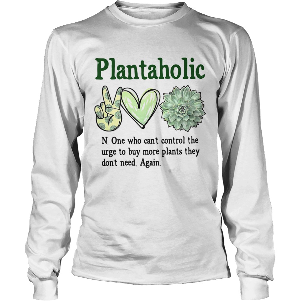 Plantoholic None Who Cant Control The Urge To Buy More Plants They Dont Need Again  Long Sleeve