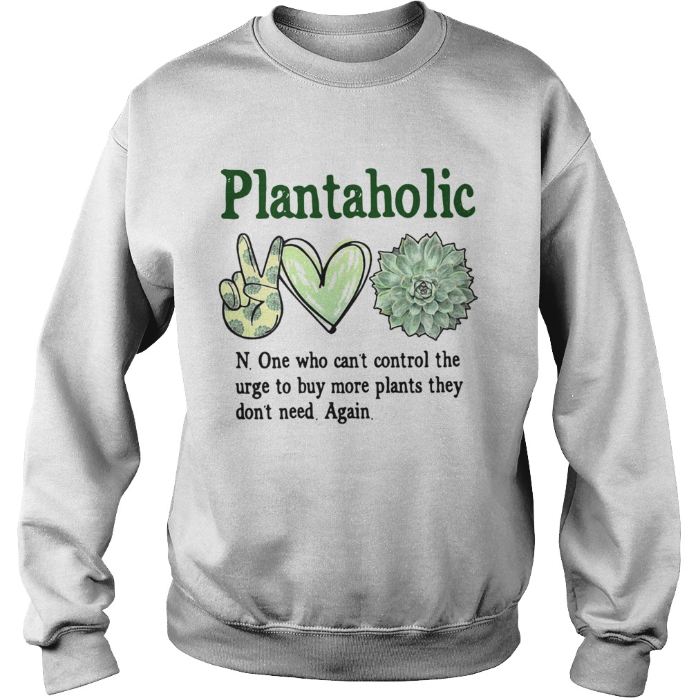 Plantoholic None Who Cant Control The Urge To Buy More Plants They Dont Need Again  Sweatshirt