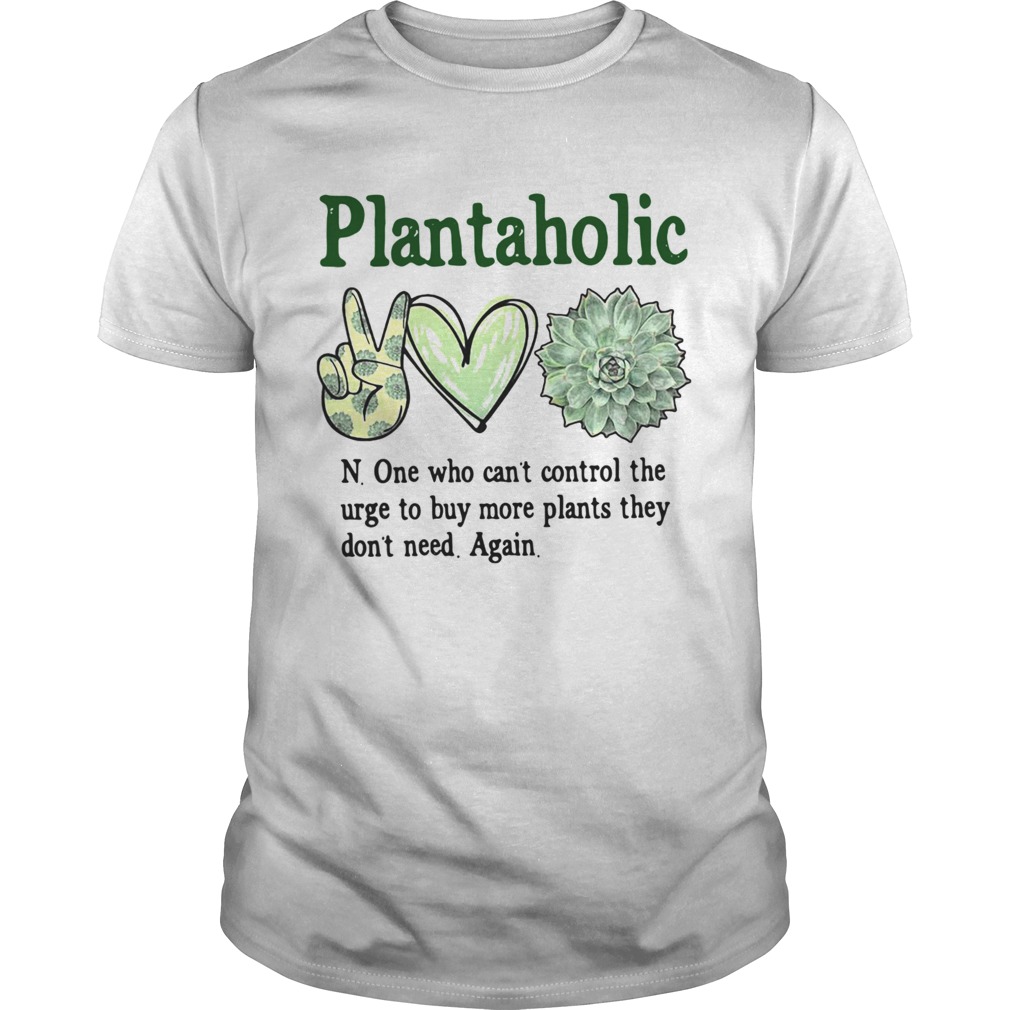 Plantoholic None Who Cant Control The Urge To Buy More Plants They Dont Need Again  Unisex