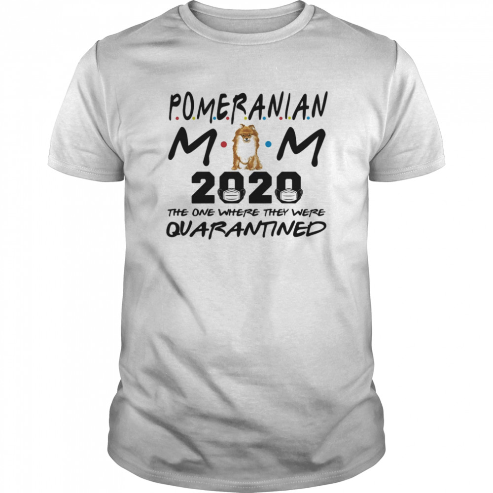 Pomeranian mom 2020 mask the one where they were quarantined shirt