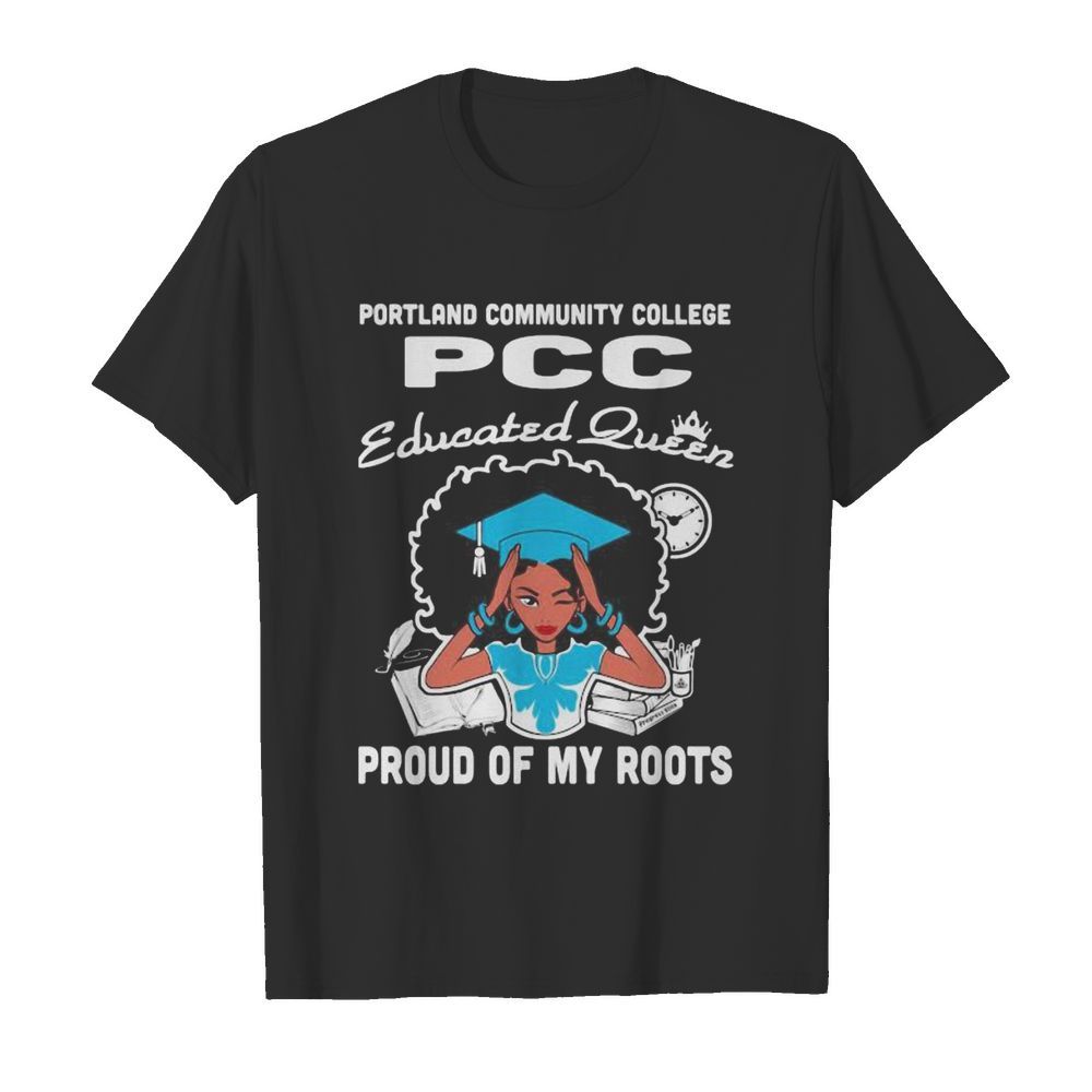 Portland community college pcc educated queen proud of my roots shirt