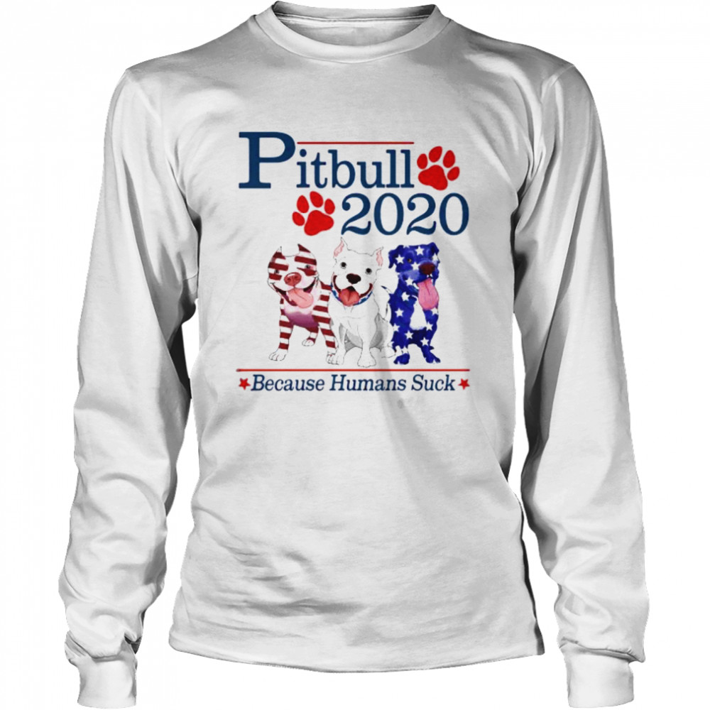 Presidents Three Pitbull 2020 Because Humans Suck  Long Sleeved T-shirt