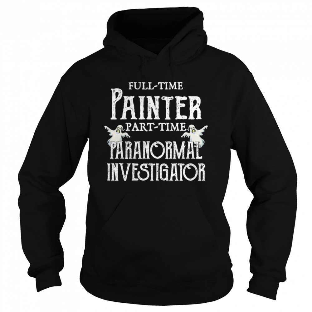 Professional Painter Part-Time Paranormal Investigator  Unisex Hoodie