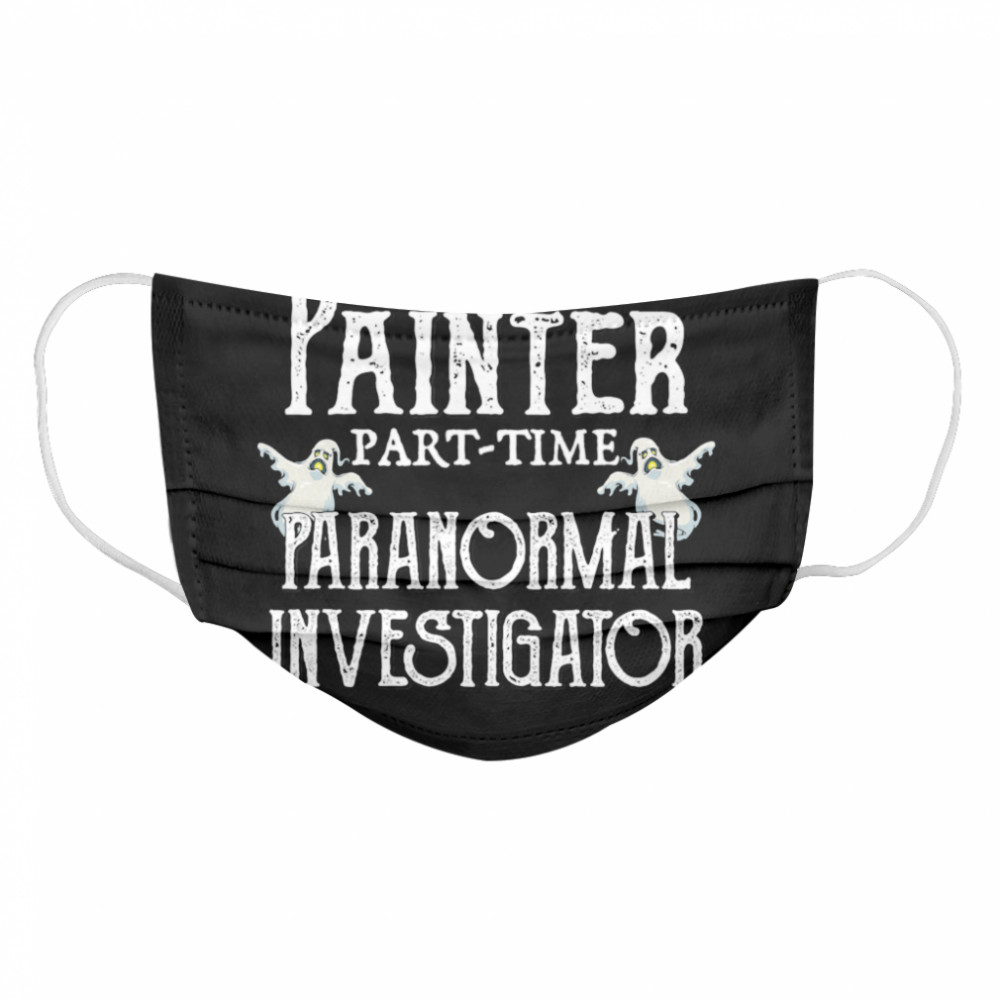 Professional Painter Part-Time Paranormal Investigator  Cloth Face Mask