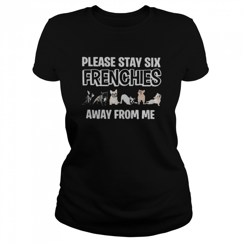 Pug please stay six frenchies away from me  Classic Women's T-shirt