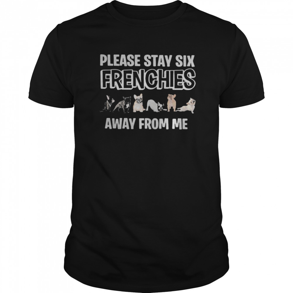 Pug please stay six frenchies away from me  Classic Men's T-shirt