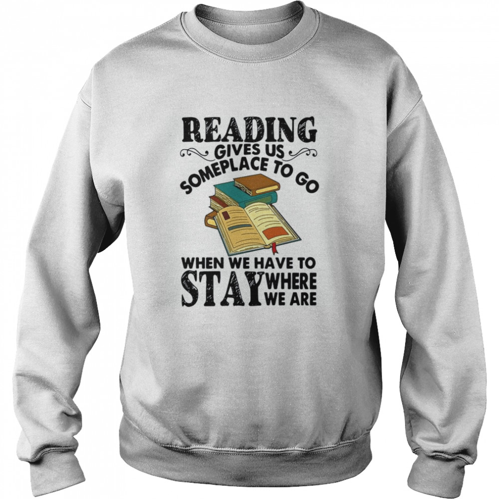 Reading Gives Us Someplace To Go When We Have To Stay Where We Are  Unisex Sweatshirt