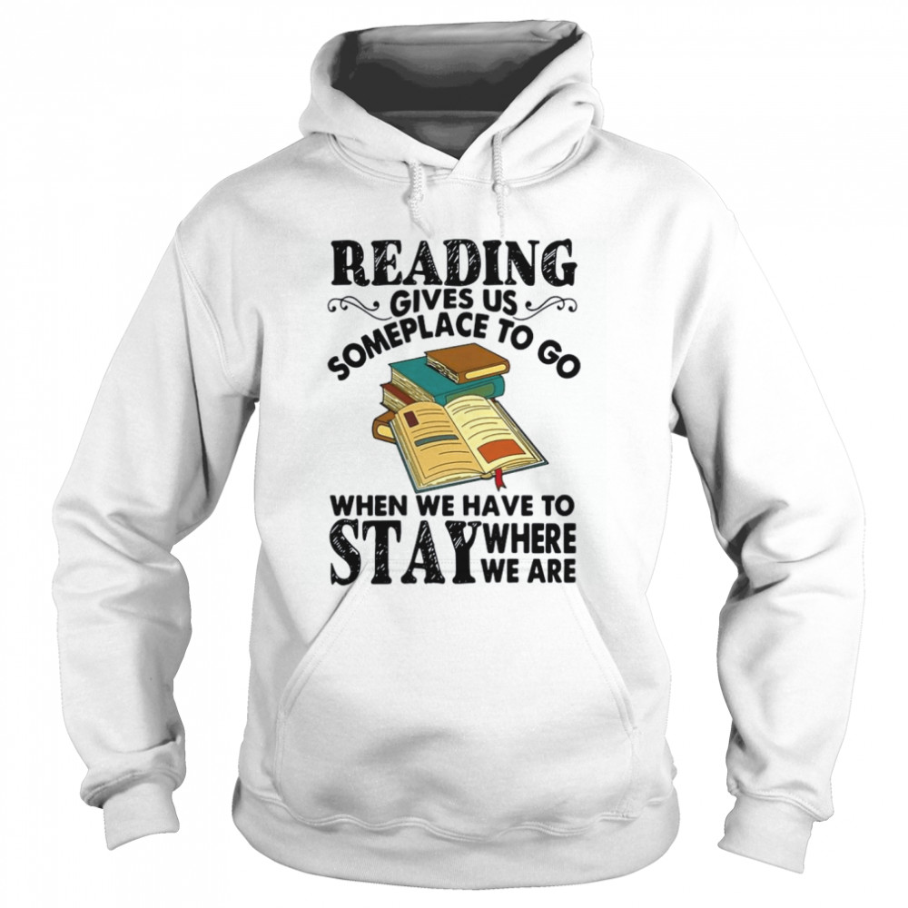 Reading Gives Us Someplace To Go When We Have To Stay Where We Are  Unisex Hoodie