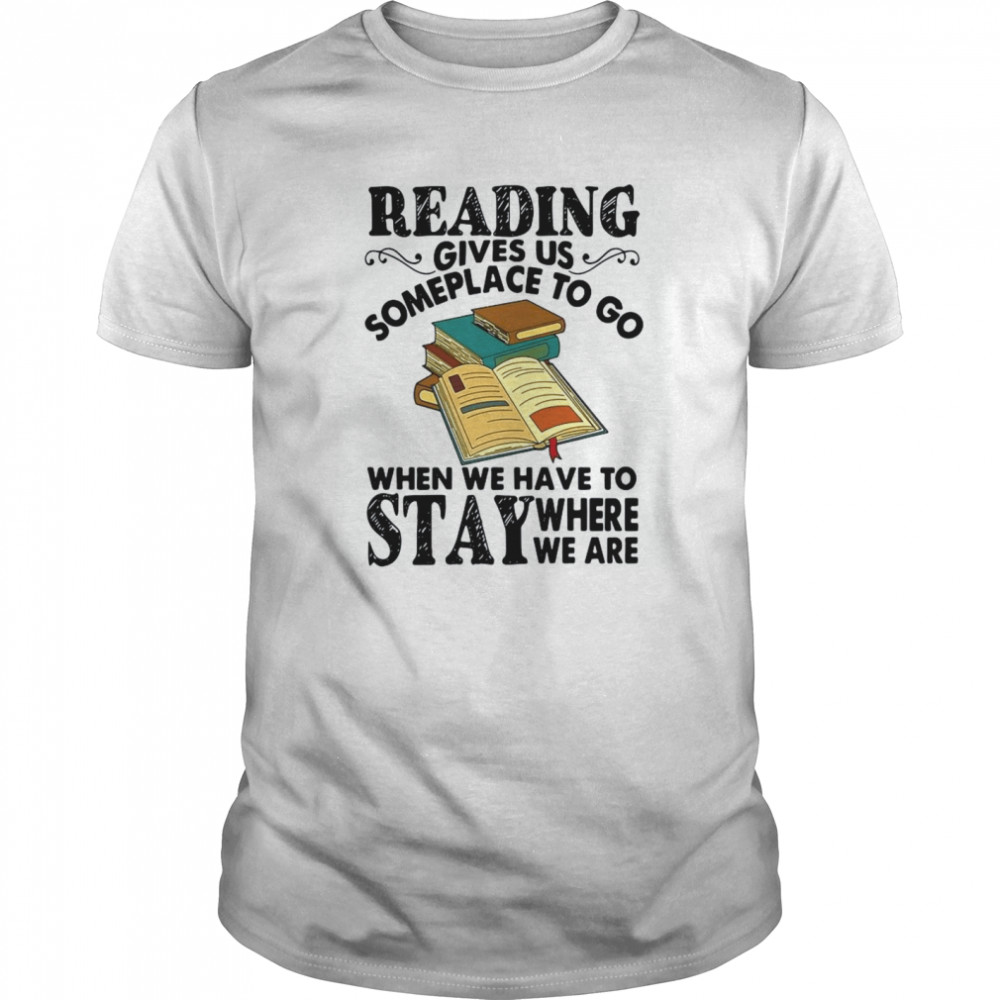 Reading Gives Us Someplace To Go When We Have To Stay Where We Are  Classic Men's T-shirt