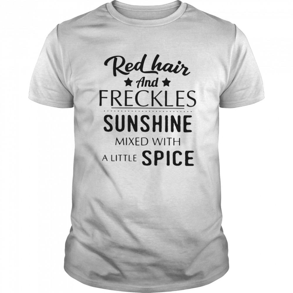 Red Hair And Freckles Sunshine Mixed With A Little Spice shirt