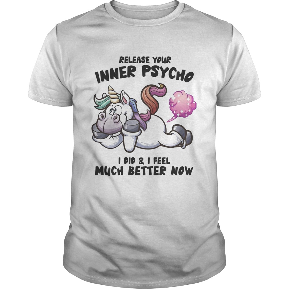 Release Your Inner Psycho I Did And I Feel Much Better Now Unicorn shirt