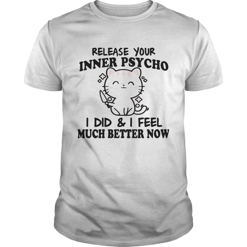 Release Your Inner Psycho I Did And I Feel Much Better Now shirt