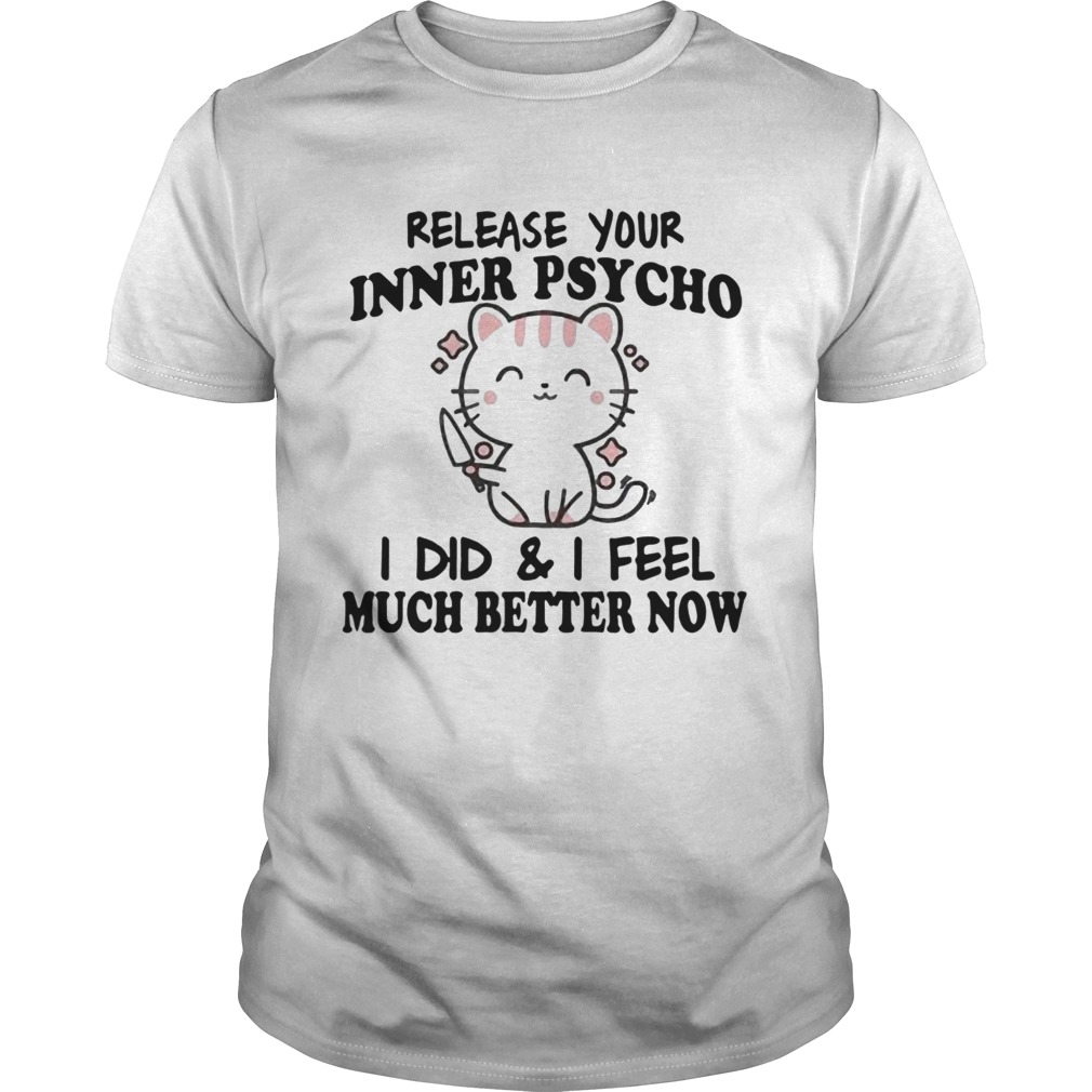 Release Your Inner Psycho I Did And I Feel Much Better Now shirt