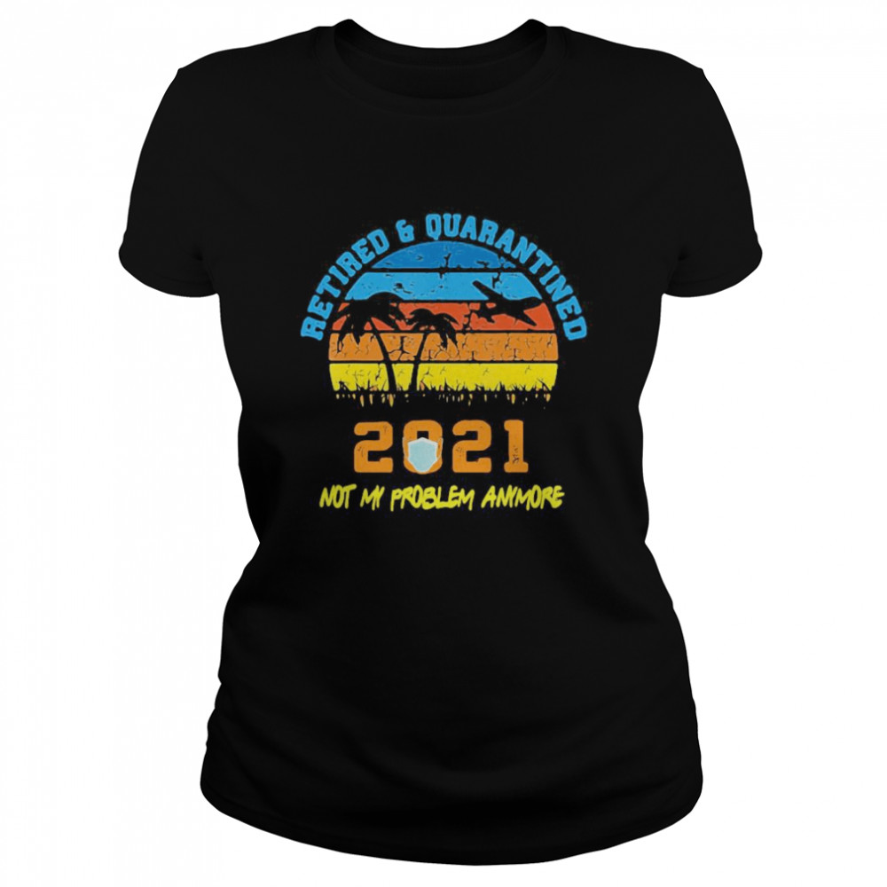 Retired 2021 Not My Problem Anymore Retirement Vintage  Classic Women's T-shirt