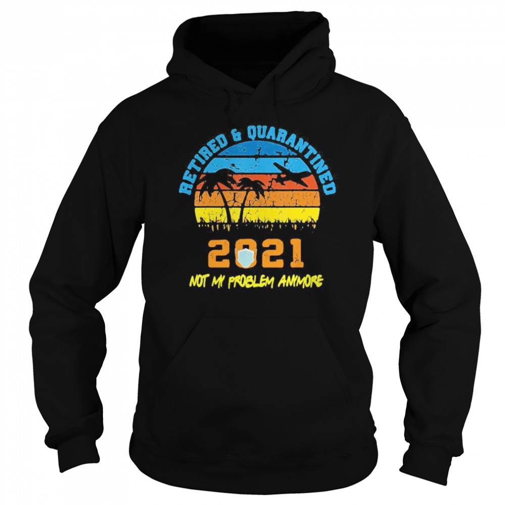 Retired 2021 Not My Problem Anymore Retirement Vintage  Unisex Hoodie