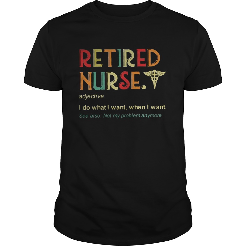 Retired nurse adjective I do what I want when I want shirt