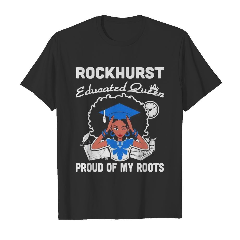 Rockhurst educated queen proud of my roots shirt